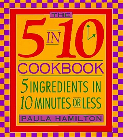 The 5 in 10 Cookbook 5 Ingredients in 10 Minutes or Less Paula Hamilton (Spiral, 1st)