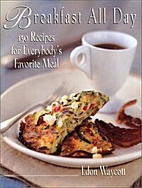 Breakfast All Day: 150 Recipes For Everybodys Favorite Meal (Hardcover, 1ST)