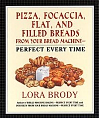 Pizza, Focaccia, Flat and Filled Breads For Your Bread Machine: Perfect Every Time (Spiral, 1st)