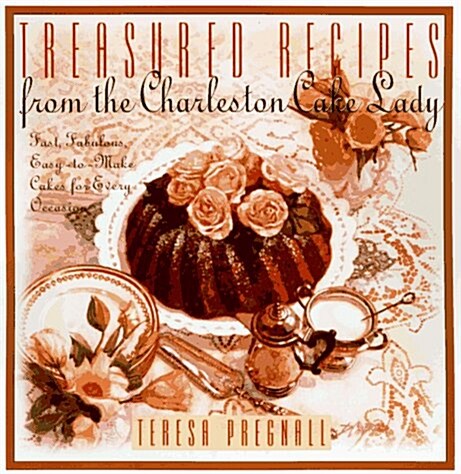 Treasured Recipes from the Charleston Cake Lady: Fast, Fabulous, Easy-To-make Cakes For Every Occas (Hardcover, 1st)