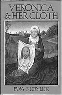Veronica and Her Cloth: History, Symbolism, and Structure of a True Image (Hardcover, First Edition)
