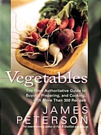 Vegetables: The Most Authoritative Guide to Buying, Preparing, and Cooking with More than 300 Recipes (Hardcover)