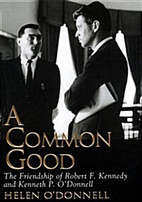 A Common Good: The Friendship Of Robert F. Kennedy And Kenneth P. Odonnell (Hardcover, 1st)
