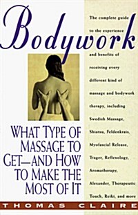 Bodywork: What Type of Massage to Get and How to Make the Most of It (Paperback)