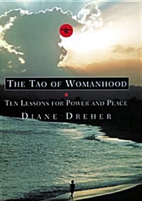 The Tao of Womanhood: Ten Lessons for Power and Peace (Hardcover, 1st)