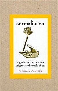 Serendipitea: A Guide To The Varieties, Origins, And Rituals Of Tea (Hardcover, 1st)