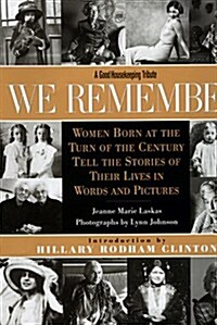 We Remember: Women Born at the Turn of the Century Tell the Stories of Their Lives in Words and Pictures (Hardcover)