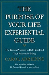 The Purpose of Your Life Experiential Guide : The Proven Program to Help You Find Your Reason for Being (Hardcover, 1st)