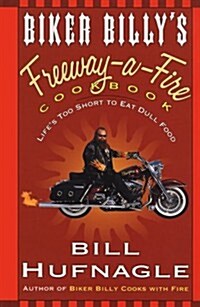 Biker Billys Freeway-A-Fire Cookbook: Lifes Too Short to Eat Dull Food (Hardcover, 1st)