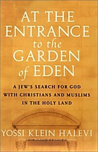 At the Entrance to the Garden of Eden: A Jews Search for God with Christians and Muslims in the Holy Land (Hardcover, 1st)