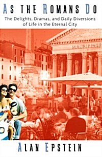 As the Romans Do: The Delights, Dramas, And Daily Diversions Of Life In The Eternal City (Hardcover, 1st)