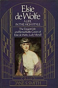 Elsie De Wolfe: A Life in the High Style (The Elegant Life and Remarkable Career of Elsie de Wolfe, Lady Mendl) (Hardcover, 1st)