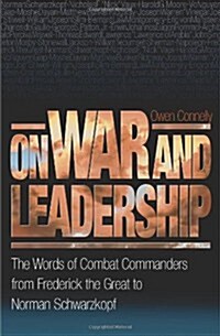 On War and Leadership: The Words of Combat Commanders from Frederick the Great to Norman Schwarzkopf (Hardcover)