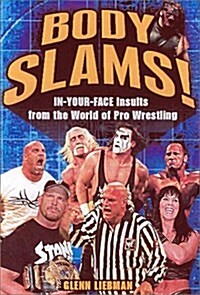 Body Slams!: In-Your-Face Insults from the World of Pro Wrestling (Hardcover, 1st)