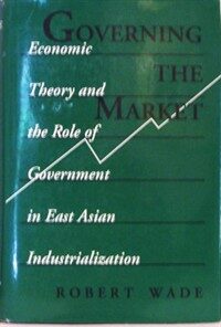 Governing the market : economic theory and the role of government in East Asian industrialization