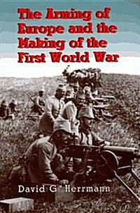 The Arming of Europe and the Making of the First World War (Princeton Studies in International History and Politics) (Hardcover)