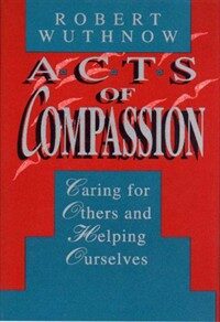 Acts of compassion : caring for others and helping ourselves