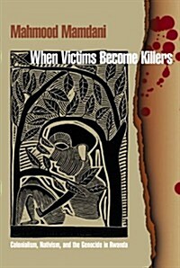 When Victims Become Killers: Colonialism, Nativism, and the Genocide in Rwanda. (Hardcover)