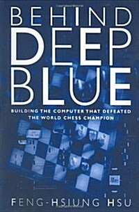 Behind Deep Blue: Building the Computer that Defeated the World Chess Champion (Hardcover)