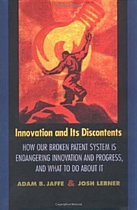 Innovation and Its Discontents: How Our Broken Patent System is Endangering Innovation and Progress, and What to Do About It (Hardcover)