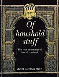 Of Household Stuff: The 1601 Inventories of Bess of Hardwick (Paperback)