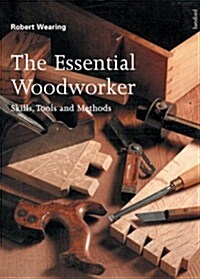 The Essential Woodworker: Skills, Tools and Methods (Paperback)
