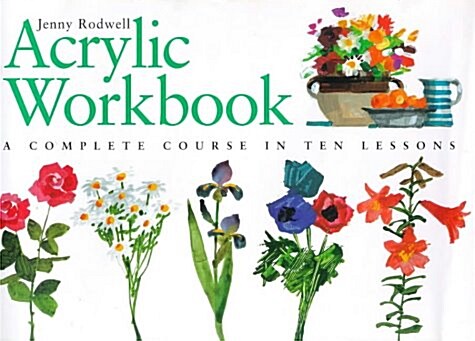 Acrylic Workbook: A Complete Course in Ten Lessons (Art Workbook Series) (Hardcover, Workbook)