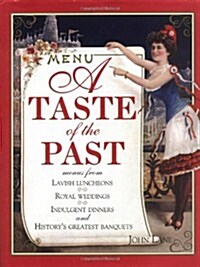 A Taste of the Past: Menus from Lavish Luncheons, Royal Weddings, Indulgent Dinners and Historys Greatest Banquets (Hardcover)