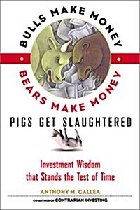 Bulls Make Money, Bears Make Money, Pigs Get Slaughtered: Wall Street Truisms that Stand the Test of Time (Hardcover, 1st)