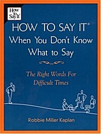 How to Say it When You Dont Know What to Say: The Right Words For Difficult Times (Paperback)