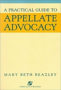 A Practical Guide to Appellate Advocacy (Coursebook Series) (Paperback)