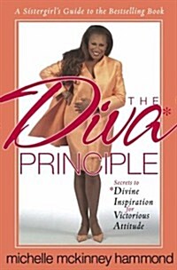 The Diva Principle: A Sistergirls Guide: Secrets to Divine Inspiration for Victorious Attitude (Paperback)