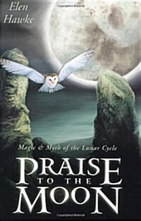 Praise to the Moon: Magic & Myth of the Lunar Cycle (Paperback)