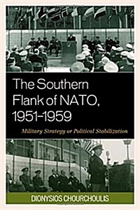 The Southern Flank of Nato, 1951-1959: Military Strategy or Political Stabilization (Hardcover)