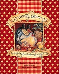 Goodness Gracious:  Recipes for Good Food and Gracious Living (Hardcover)