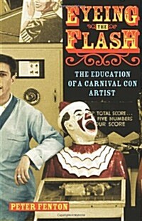 Eyeing the Flash: The Education of a Carnival Con Artist (Hardcover, First Edition)