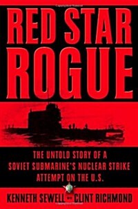 Red Star Rogue: The Untold Story of a Soviet Submarines Nuclear Strike Attempt on the U.S. (Hardcover, First American Edition)