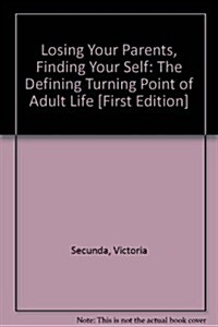 Losing Your Parents, Finding Your Self: The Defining Turning Point of Adult Life (Hardcover, First Edition)