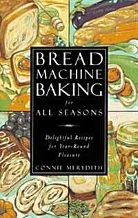 Bread Machine Baking for All Seasons: Delightful Recipes for Year-Round Pleasure (Paperback)