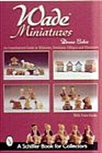 Wade Miniatures: An Unauthorized Guide to Whimsies, Premiums, Villages & Characters (Schiffer Book for Collectors) (Hardcover)