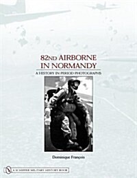 82nd Airborne in Normandy: A History in Period Photos (Hardcover)