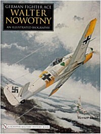 German Fighter Ace Walter Nowotny:: An Illustrated Biography (Hardcover)