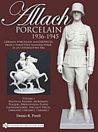Allach Porcelain 1936-1945: Volume 1: Political Figures, Moriskens, Plaques, Presentation Plates, Candleholders, Specialty Pieces, Germanic Cerami (Hardcover)