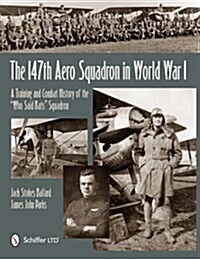 The 147th Aero Squadron in World War I: A Training and Combat History of the Who Said Rats Squadron (Hardcover)