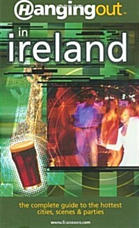 Hanging Out in Ireland: the complete guide to the hottest cities, scenes & parties (Paperback, First Edition)