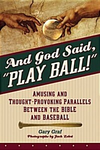 And God Said, Play Ball!: Amusing and Thought-Provoking Parallels Between the Bible and Baseball (Hardcover)