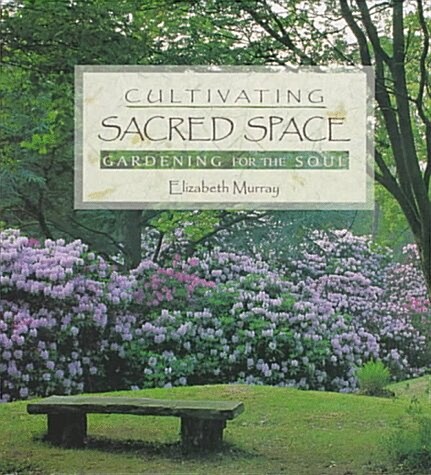 Cultivating Sacred Space: Gardening for the Soul (Hardcover, 1st)
