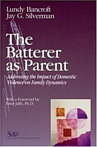The Batterer as Parent: Addressing the Impact of Domestic Violence on Family Dynamics (SAGE Series on Violence against Women) (Hardcover, 1st)
