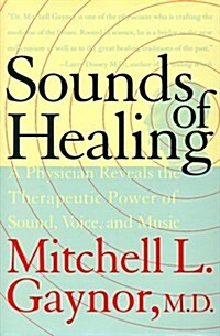Sounds of Healing: A Physician Reveals the Therapeutic Power of Sound, Voice, and Music (Hardcover, 1st)