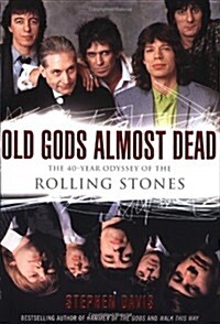 Old Gods Almost Dead: The 40-Year Odyssey of the Rolling Stones (Hardcover, First Edition)